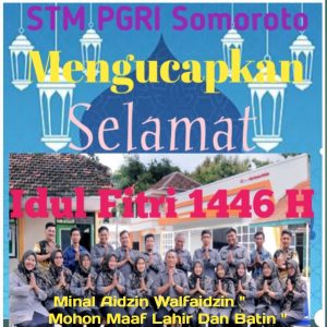 SMK PGRI Somoroto  Kabupaten Ponorogo Provinsi Jawa Timur , Kepala  Sekolah Beserta Seluruh Guru Pendidik ,Mengucapkan Selamat Hari Raya Idul Fitri 1 Syawal 1446 H Minal Aidzin Walfaidzin ,”Mohon Maaf Lahir Dan Batin “
