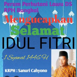 Perum Perhutani Lawu DS  RPH Bungkal  KRPH Sanuri  Cahyono Beserta Jajaranya  Mengucapkan Selamat Hari Raya Idul Fitri 1 Syawal 1446 H , Minal Aidzin Walfaidzin ,” Mohon Maaf Lahir Dan Batin “