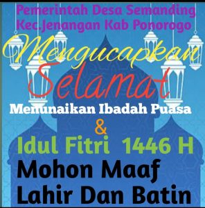 Seluruh Perangkat Desa Dan Lembaga Desa Semanding Kecamatan Jenangan Kabupaten Ponorogo Provinsi Jawa  Timur Mengucapkan selamat Menunaikan Ibadah Puasa  Dan  Selamat Hari Raya Idul Fitri 1446 H .