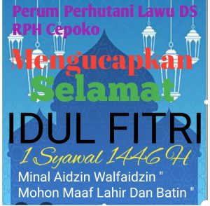 Perum Perhutani Lawu DS  RPH Cepoko  KRPH Beserta Jajaranya  Mengucapkan Selamat Hari Raya Idul Fitri 1 Syawal 1446 H , Minal Aidzin Walfaidzin ,” Mohon Maaf Lahir Dan Batin .