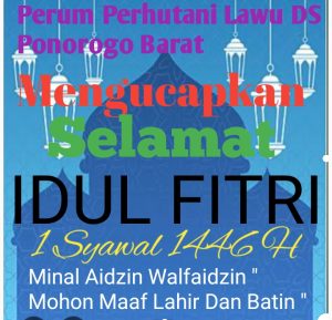 Perum Perhutani Lawu DS BKPH Ponorogo Barat Asper H Santoso Beserta Jajaranya Mengucapkan Selamat Hari Raya Idul Fitri 1 Syawal 1446 H , Minal Aidzin Walfaidzin , “Mohon Maaf Lahir Dan Batin”