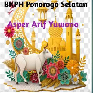 Perum Perhutani Lawu DS BKPH Ponorogo Selatan  Asper  Arif Beserta Staf Dan Jajaranya Mengucapkan Selamat Hari Raya Idul Adha 10 Zulhijjah 1446 H – 6 Juni 2025